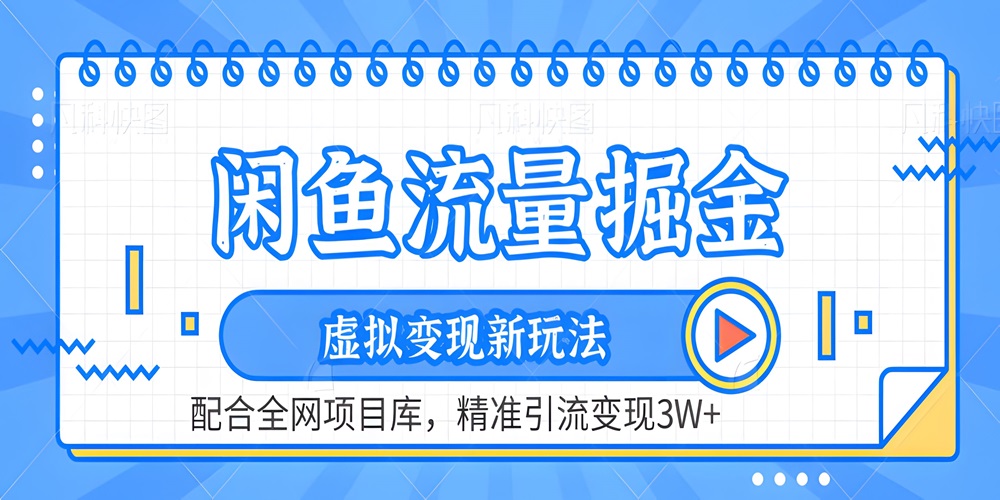 虚拟变现新玩法，闲鱼流量掘金，配合网赚副业项目库，精准引流变现3W+-金拓资源网