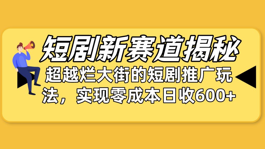 短剧新赛道揭秘：如何弯道超车，超越烂大街的短剧推广玩法，实现零成本日收600+-金拓资源网