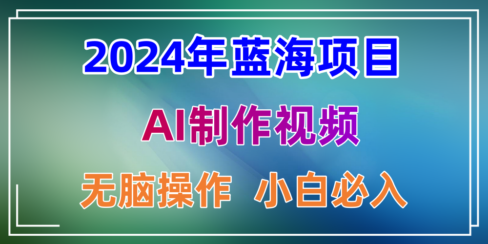 2024年蓝海项目，通过ai制作视频日入3000+，小白无脑操作，简单上手！-金拓资源网