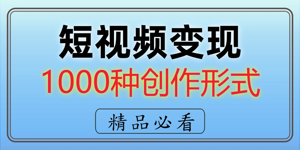 短视频变现的1000种创作形式，助力小白快速进阶，爆款产出不是梦！-金拓资源网