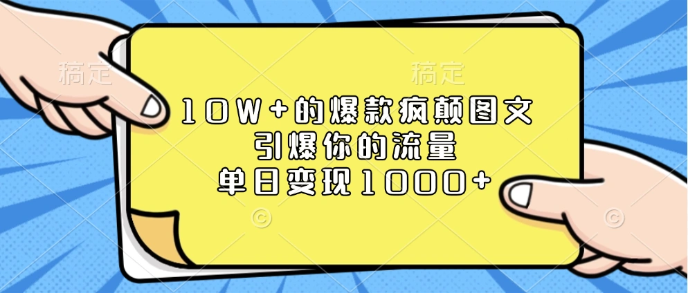 10W+的爆款疯颠图文，引爆你的流量，再忙也得做的网赚兼职副业项目！-金拓资源网