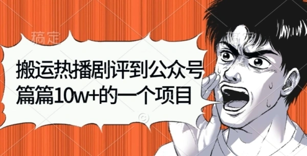 搬运热播剧评到公众号，有手就能做的网赚兼职副业项目！-金拓资源网