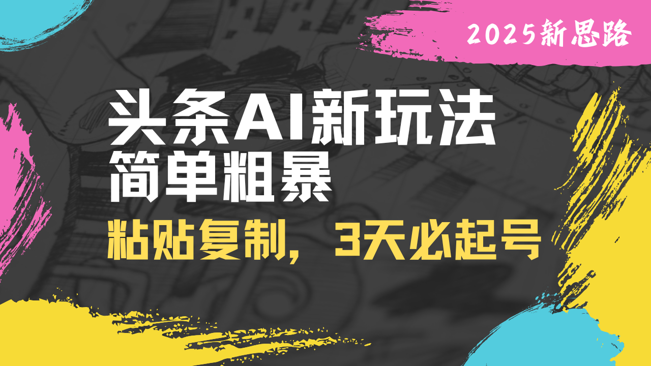 头条AI新玩法，简单粗暴，仅需粘贴复制，三天必起号-金拓资源网