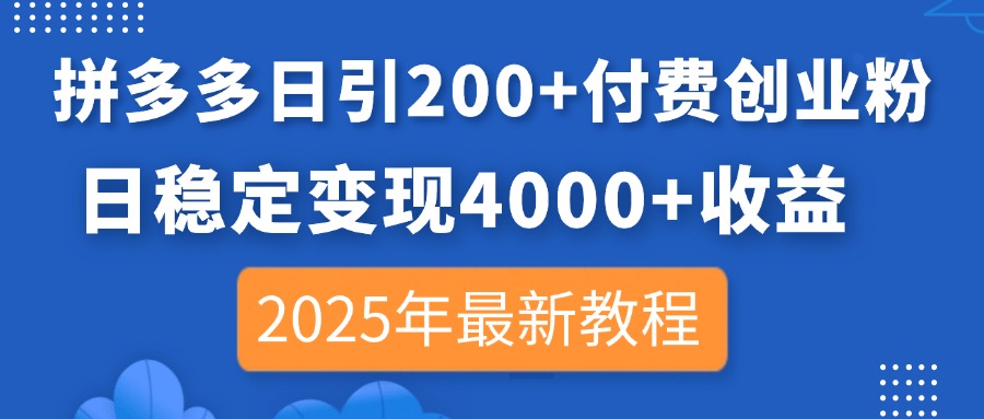 拼多多日引200+付费创业粉，日稳定变现4000+收益，2025年最新教程-金拓资源网